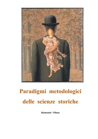 Raimondo Villano - Paradigmi metodologici e tecnici delle scienze storiche 1
Paradigmi metodologici
delle scienze storiche
Raimondo Villano
 