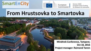 Mindtrek Conference, Tampere;
Oct 18, 2016
Project manager: Raimond Tamm
From Hrustsovka to Smartovka
 