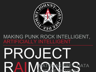 PROJECT RAIMONES:  
TRAIN A COMPUTER TO
COMPOSE RAMONES SONGS
 