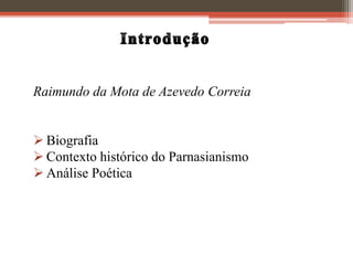 Raimundo da Mota de Azevedo Correia
 Biografia
 Contexto histórico do Parnasianismo
 Análise Poética
 