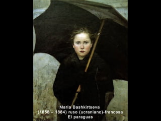 Maria Bashkirtseva 
(1858 – 1884) ruso (ucraniano)-francesa 
El paraguas 
 