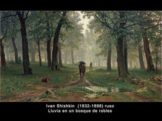 Ivan Shishkin (1832-1898) ruso 
Lluvia en un bosque de robles 
 