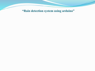 “Rain detection system using arduino”
 