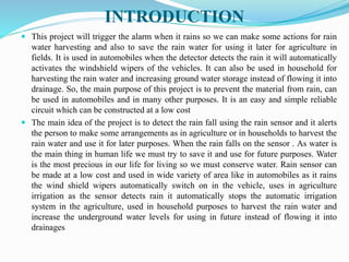 INTRODUCTION
 This project will trigger the alarm when it rains so we can make some actions for rain
water harvesting and...