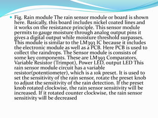 Interfacing Sensor with Arduino
 The rain sensor mainly works on the principle of rain Working of the rain sensor module
...