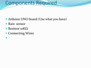 Conclusion
 The rain water detector-alarm system will be useful in both
domestic and industrial applications. It alerts t...