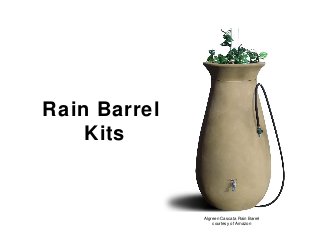 Rain Barrel
Kits
Algreen Cascata Rain Barrel
courtesy of Amazon
 