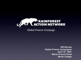 Bill Barclay Global Finance Campaigner April 12 th , 2007 Silicon-French Panel Menlo College Global Finance Campaign 