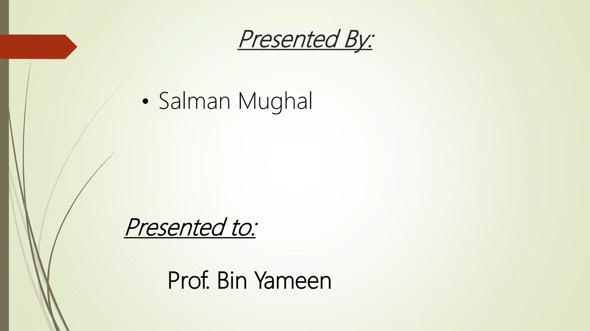 Presented By:
• Salman Mughal
Presented to:
Prof. Bin Yameen
 