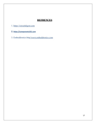 REFRENCES
1. https://circuitdigest.com
2. https://components101.com
3. Embeddronics.http//www.embeddronics.com
17
 