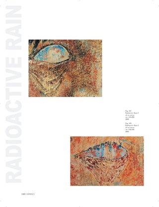RADIOACTIVERAIN
Pag. 107
Radioactive Rain 3
oil on canvas
cm. 145x200
2008
Pag. 109
Radioactive Rain 2
oil on canvas
cm. 140x180
2008
108 | ARRIGO

 