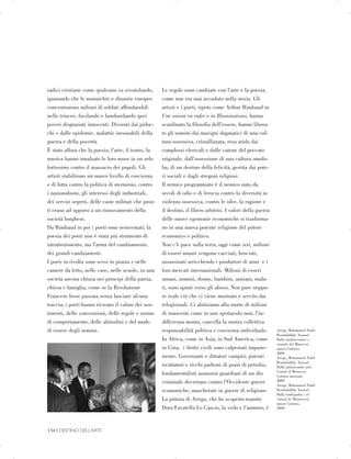 radici cristiane come qualcuno va sventolando,
ignorando che le monarchie e dinastie europee
concentrarono milioni di soldati affondandoli
nelle trincee, fucilando e bombardando quei
poveri disgraziati innocenti. Divorati dai pidoc­
chi e dalle epidemie, malattie inesorabili della
guerra e della povertà.
È stato allora che la poesia, l’arte, il teatro, la
musica hanno innalzato le loro muse in un urlo
fortissimo contro il massacro dei popoli. Gli
artisti stabilirono un nuovo livello di coscienza
e di lotta contro la politica di sterminio, contro
i nazionalismi, gli interessi degli industriali,
dei servizi segreti, delle caste militari che pron­
ti erano ad opporsi a un rinnovamento della
società borghese.
Da Rimbaud in poi i poeti sono reinventati; la
poesia dei poeti non è stata più strumento di
intrattenimento, ma l’arma del cambiamento,
dei grandi cambiamenti.
I poeti in rivolta sono scesi in piazza e nelle
camere da letto, nelle case, nelle scuole, in una
società ancora chiusa nei principi della patria,
chiesa e famiglia, come se la Rivoluzione
Francese fosse passata senza lasciare alcuna
traccia; i poeti hanno ricreato il valore dei sen­
timenti, delle convenzioni, delle regole e norme
di comportamento, delle abitudini e del modo
di essere degli uomini.
Le regole sono cambiate con l’arte e la poesia,
come non era mai accaduto nella storia. Gli
artisti e i poeti, ripeto come Arthur Rimbaud in
Une saison en enfer e in Illuminations, hanno
scardinato la filosofia dell’essere, hanno libera­
to gli uomini dai macigni dogmatici di una cul­
tura ossessiva, cristallizzata, resa arida dai
complessi clericali e dalle catene del peccato
originale, dall’ossessione di una cultura omofo­
ba, di un destino della felicità, gestita dai pote­
ri sociali e dagli stregoni religiosi.
Il nemico programmato è il nemico nato da
secoli di odio e di ferocia contro la diversità in
violenza ossessiva, contro le idee, la ragione e
il destino, il libero arbitrio. I valori della guerra
delle nuove egemonie economiche si trasforma­
no in una nuova potente religione del potere
economico e politico.
Non c’è pace sulla terra, oggi come ieri, milioni
di esseri umani vengono cacciati, bruciati,
assassinati arricchendo i produttori di armi e i
loro mercati internazionali. Milioni di esseri
umani, uomini, donne, bambini, anziani, mala­
ti, sono spinti verso gli abissi. Non pare neppu­
re reale ciò che ci viene mostrato e servito dai
telegiornali. Ci abituiamo alla morte di milioni
di innocenti come in uno spettacolo noir, l’in­
differenza monta, cancella la nostra collettiva
responsabilità politica e coscienza individuale.
In Africa, come in Asia, in Sud America, come
in Cina, i diritti civili sono calpestati impune­
mente. Governanti e dittatori vampiri, potenti
ricattatori e ricchi padroni di pozzi di petrolio,
fondamentalisti assassini guardiani di un dio
criminale decretano contro l’Occidente guerre
economiche, mascherate in guerre di religione.
La pittura di Arrigo, che ho scoperto tramite
Dora Favatella Lo Cascio, la vedo e l’ammiro, è
Arrigo, Mohammed Nabil

Benabdallah, Youssef

Balla (ambasciatore e

console del Marocco)

museo Guttuso,

2009.

Arrigo, Mohammed Nabil

Benabdallah, Youssef

Balla (ambassador and

Consul of Morocco)

Guttuso museum,

2009.

Arrigo, Mohammed Nabil

Benabdallah, Youssef

Balla (embajador y el

cûnsul de Marruecos)

museo Guttuso,

2009.

134 | DESTINO DELL’ARTE

 