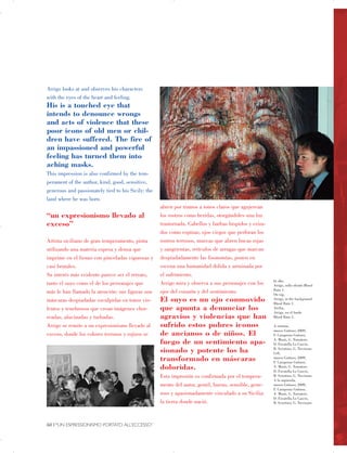Arrigo looks at and observes his characters
with the eyes of the heart and feeling.
His is a touched eye that
intends to denounce wrongs
and acts of violence that these
poor icons of old men or chil­
dren have suffered. The fire of
an impassioned and powerful
feeling has turned them into
aching masks.
This impression is also confirmed by the tem­
perament of the author, kind, good, sensitive,
generous and passionately tied to his Sicily: the
land where he was born.
“un expresionismo llevado al
exceso”
Artista siciliano de gran temperamento, pinta
utilizando una materia espesa y densa que
imprime en el lienzo con pinceladas vigorosas y
casi brutales.
Su interés más evidente parece ser el retrato,
tanto el suyo como el de los personajes que
más le han llamado la atención: sus figuras son
máscaras despiadadas esculpidas en tonos vio­
lentos y tenebrosos que crean imágenes chor­
readas, alucinadas y turbadas.
Arrigo se remite a un expresionismo llevado al
exceso, donde los colores terrosos y rojizos se
abren por tramos a tonos claros que agujerean
los rostros como heridas, otorgándoles una luz
trastornada. Cabellos y barbas híspidos y eriza­
dos como espinas, ojos ciegos que perforan los
rostros terrosos, muecas que abren bocas rojas
y sangrientas, retículos de arrugas que marcan
despiadadamente las fisonomías, ponen en
escena una humanidad dolida y arruinada por
el sufrimiento.
Arrigo mira y observa a sus personajes con los
ojos del corazón y del sentimiento.
El suyo es un ojo conmovido
que apunta a denunciar los
agravios y violencias que han
sufrido estos pobres iconos
de ancianos o de niños. El
fuego de un sentimiento apa­
sionado y potente los ha
transformado en máscaras
doloridas.
Esta impresión es confirmada por el tempera­
mento del autor, gentil, bueno, sensible, gene­
roso y apasionadamente vinculado a su Sicilia:
la tierra donde nació.
In alto,

Arrigo, sullo sfondo Blood

Rain 1.

On top,

Arrigo, in the background

Blood Rain 1.

Arriba,

Arrigo, en el fondo

Blood Rain 1.

A sinistra,

museo Guttuso, 2009,

F. Carapezza Guttuso,

A. Musti, G. Tornatore,

D. Favatella Lo Cascio,

B. Sciortino, G. Trevisone.

Left,

museo Guttuso, 2009,

F. Carapezza Guttuso,

A. Musti, G. Tornatore,

D. Favatella Lo Cascio,

B. Sciortino, G. Trevisone.

A la izquierda,

museo Guttuso, 2009,

F. Carapezza Guttuso,

A. Musti, G. Tornatore,

D. Favatella Lo Cascio,

B. Sciortino, G. Trevisone.

60 | “UN ESPRESSIONISMO PORTATO ALL’ECCESSO”

 