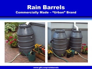 www.ghi.coop/rainbarrels
Rain Barrels
Commercially Made – “Urban” Brand
 