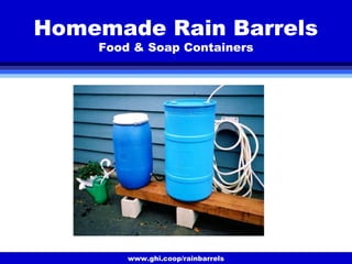 www.ghi.coop/rainbarrels
Homemade Rain Barrels
Food & Soap Containers
 