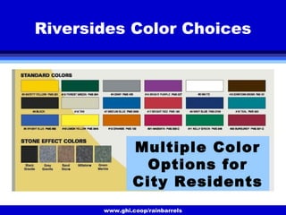 www.ghi.coop/rainbarrels
Riversides Color Choices
Multiple Color
Options for
City Residents
 