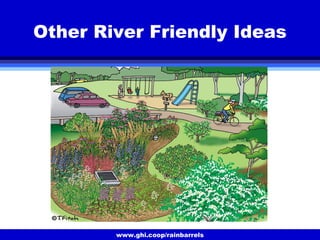 www.ghi.coop/rainbarrels
Other River Friendly Ideas
 