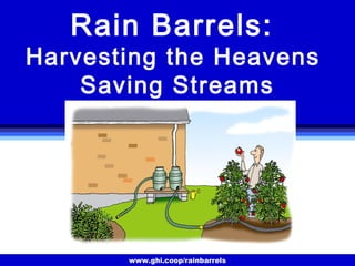 www.ghi.coop/rainbarrels
Rain Barrels:
Harvesting the Heavens
Saving Streams
 