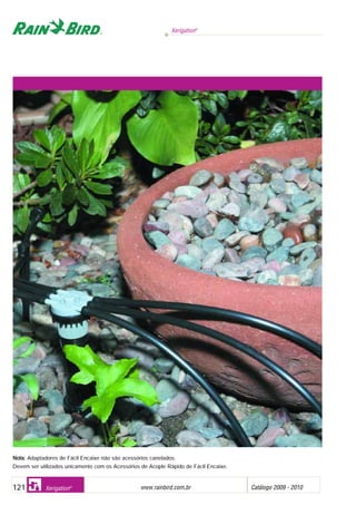 Xerigation®
www.rainbird.com..br Catálogo 2009 - 2010121 Xerigation®
NNoottaa:: Adaptadores de Fácil Encaixe não são acessórios canelados.
Devem ser utilizados unicamente com os Acessórios de Acople Rápido de Fácil Encaixe.
 