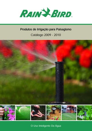 PPrroodduuttooss ddee IIrrrriiggaaççããoo ppaarraa PPaaiissaaggiissmmoo
Catálogo 2009 - 2010
O Uso Inteligente Da Água
 