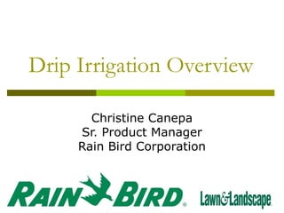 Drip Irrigation Overview
Christine Canepa
Sr. Product Manager
Rain Bird Corporation

 