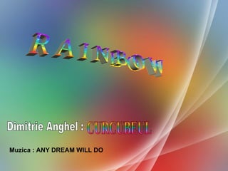 R A I N B O W CURCUBEUL Dimitrie Anghel : Muzica : ANY DREAM WILL DO 