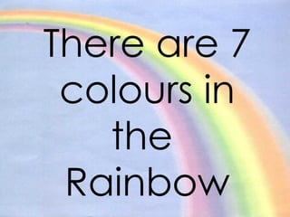 There are 7 colours in the  Rainbow 