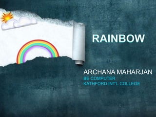 RAINBOW ARCHANA MAHARJAN BE COMPUTER KATHFORD INT’L COLLEGE 