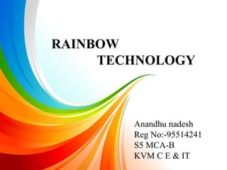 RAINBOW
TECHNOLOGY
Anandhu nadesh
Reg No:-95514241
S5 MCA-B
KVM C E & IT
 