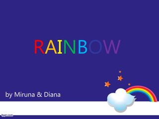 RAINBOW
by Miruna & Diana
 