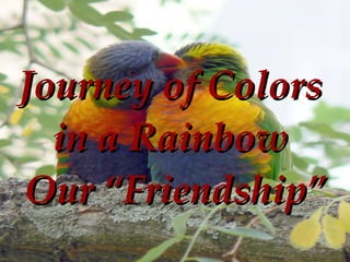 Journey of Colors  in a Rainbow  Our “Friendship” http://www.slideshare.net/firelight1 