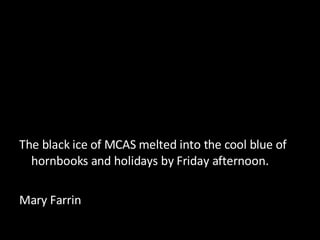 The black ice of MCAS melted into the cool blue of hornbooks and holidays by Friday afternoon. Mary Farrin 