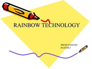 RAINBOW TECHNOLOGY


            PRESENTED BY:
            RAJESH.J
 
