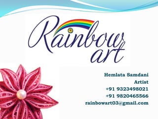 Hemlata Samdani
Artist
+91 9323498021
+91 9820465566
rainbowart03@gmail.com
 