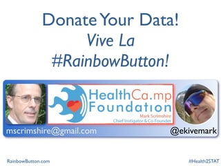 Donate Your Data!
                  Vive La
              #RainbowButton!


mscrimshire@gmail.com       @ekivemark


RainbowButton.com                #Health2STAT
 