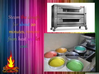 Steam the dough 
for about 20 
minutes, remove 
from heat and let 
cool. 
 