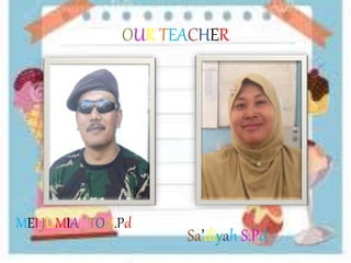 OUR TEACHER 
MEI JUMIANTO S.Pd 
Sa’diyah S.Pd 
 