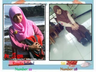 Rosyita lailatul 
Number: 22 
Siti alifatul 
Number: 28 
 