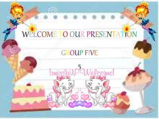 WELCOME TO OUR PRESENTATION 
GROUP FIVE 
5 
 