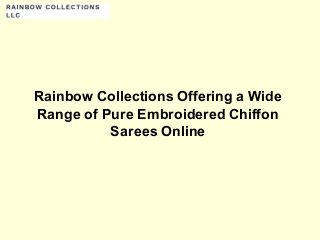 Rainbow Collections Offering a Wide
Range of Pure Embroidered Chiffon
Sarees Online
 