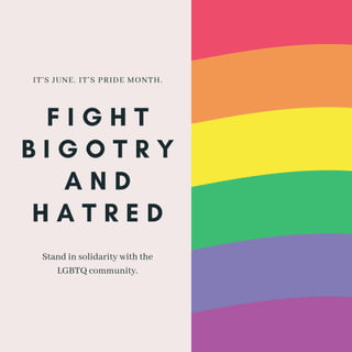 F I G H T
B I G O T R Y
A N D
H A T R E D
IT'S JUNE. IT'S PRIDE MONTH.
Stand in solidarity with the
LGBTQ community.
 