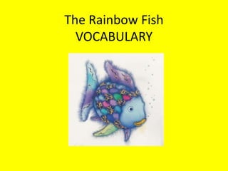 The Rainbow Fish
  VOCABULARY
 