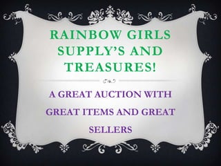RAINBOW GIRLS
SUPPLY’S AND
TREASURES!
A GREAT AUCTION WITH
GREAT ITEMS AND GREAT
SELLERS

 