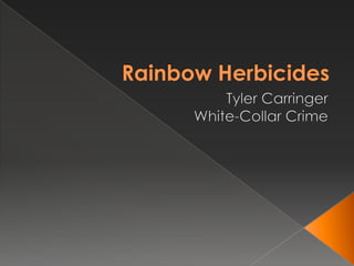 Rainbow Herbicides Tyler Carringer White-Collar Crime 