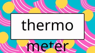 thermo
meter
 