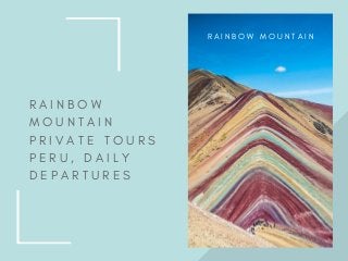 R A I N B O W
M O U N T A I N
P R I V A T E T O U R S
P E R U , D A I L Y
D E P A R T U R E S
R A I N B O W M O U N T A I N
 