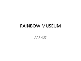 RAINBOW MUSEUM
AARHUS
 