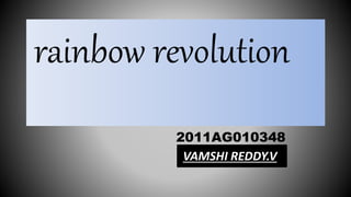 rainbow revolution
2011AG010348
VAMSHI REDDY.V
 