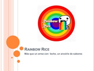 RAINBOW RICE
Más que un arroz con leche, un arcoíris de sabores
 