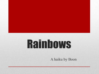 Rainbows
A haiku by Boon
 